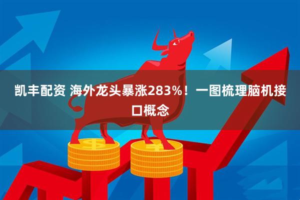 凯丰配资 海外龙头暴涨283%！一图梳理脑机接口概念