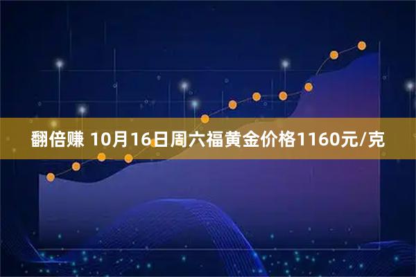 翻倍赚 10月16日周六福黄金价格1160元/克
